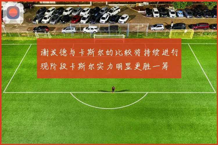 谢泼德与卡斯尔的比较将持续进行现阶段卡斯尔实力明显更胜一筹