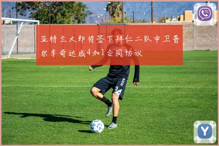 亚特兰大即将签下拜仁二队中卫普尔季奇达成4加1合同协议