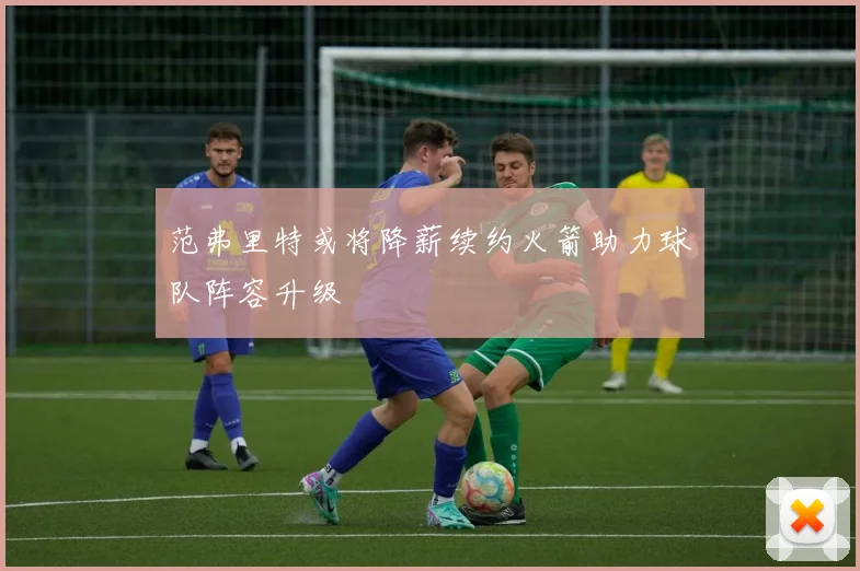 范弗里特或将降薪续约火箭助力球队阵容升级